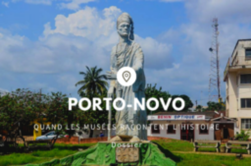 Article : Porto-Novo : quand les musées racontent l’histoire
